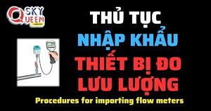 THỦ TỤC NHẬP KHẨU THIẾT BỊ ĐO LƯU LƯỢNG