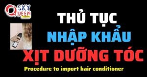 THỦ TỤC NHẬP KHẨU XỊT DƯỠNG TÓC