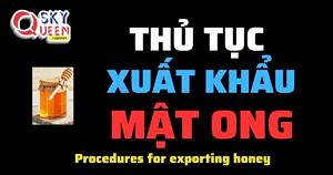 THỦ TỤC XUẤT KHẨU MẬT ONG