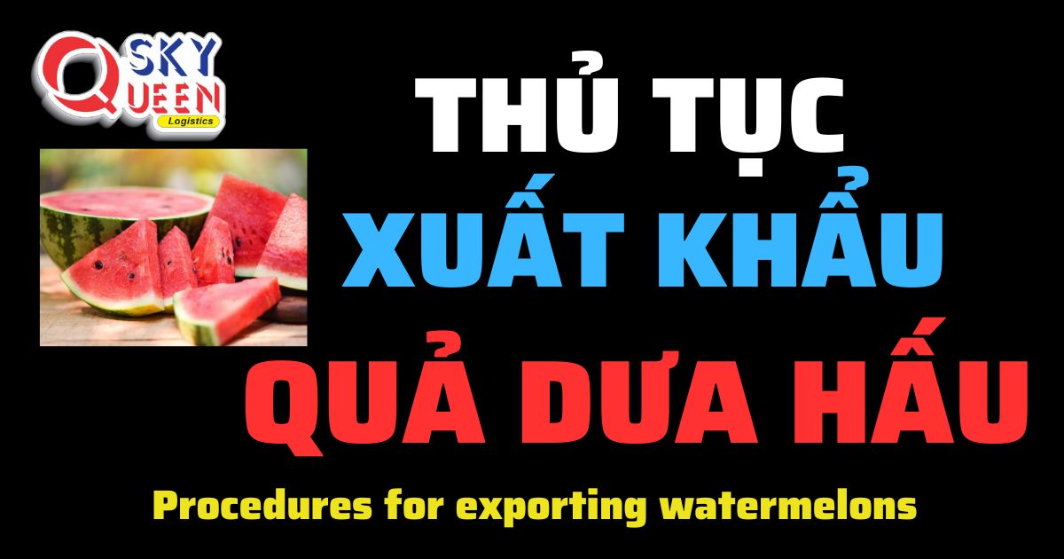 Thủ tục xuất khẩu Quả Dưa Hấu-Sky Queen Logistics