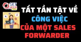 TẤT TẦN TẬT VỀ CÔNG VIỆC CỦA MỘT SALES FORWARDER