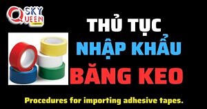 THỦ TỤC NHẬP KHẨU BĂNG KEO