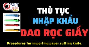 THỦ TỤC NHẬP KHẨU DAO RỌC GIẤY