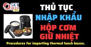 THỦ TỤC NHẬP KHẨU HỘP CƠM GIỮ NHIỆT