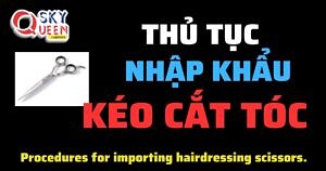 THỦ TỤC NHẬP KHẨU KÉO CẮT TÓC