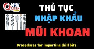 THỦ TỤC NHẬP KHẨU MŨI KHOAN