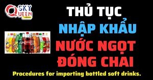 THỦ TỤC NHẬP KHẨU NƯỚC NGỌT ĐÓNG CHAI