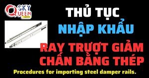 THỦ TỤC NHẬP KHẨU RAY TRƯỢT GIẢM CHẤN BẰNG THÉP