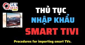 THỦ TỤC NHẬP KHẨU SMART TIVI