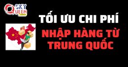 LÀM THẾ NÀO ĐỂ TỐI ƯU CHI PHÍ KHI NHẬP HÀNG TRUNG QUỐC?