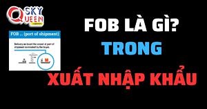 FOB LÀ GÌ TRONG XUẤT NHẬP KHẨU