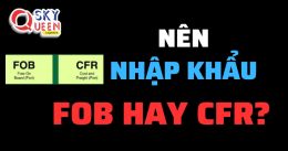NÊN NHẬP KHẨU FOB HAY CFR
