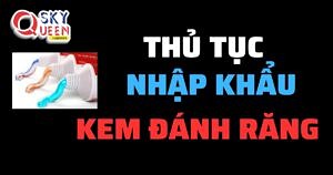 THỦ TỤC NHẬP KHẨU KEM ĐÁNH RĂNG