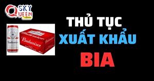 THỦ TỤC XUẤT KHẨU BIA