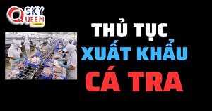 THỦ TỤC XUẤT KHẨU CÁ TRA