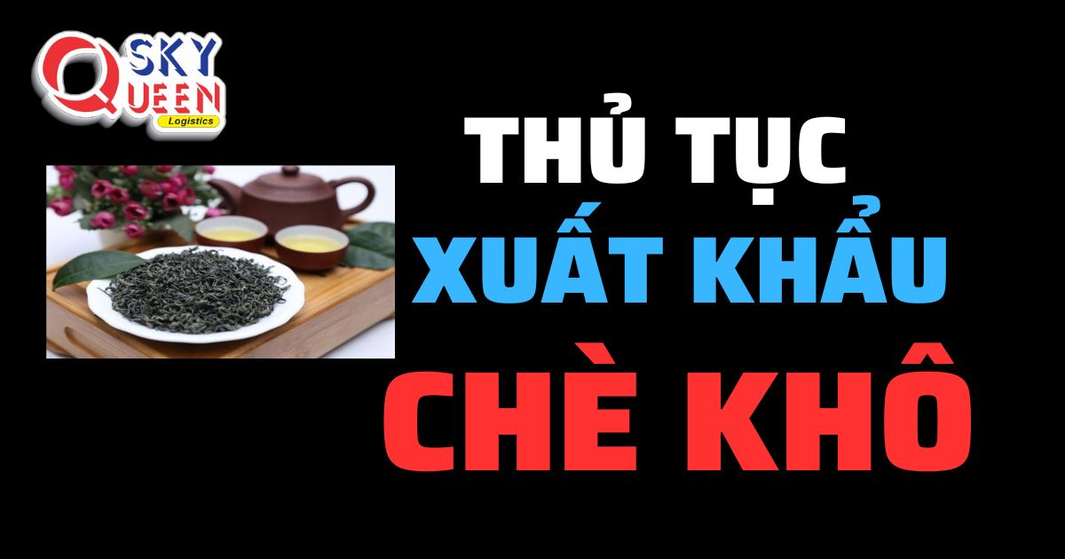 Thủ tục xuất khẩu Chè Khô -Sky Queen Logistics.