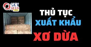 THỦ TỤC XUẤT KHẨU XƠ DỪA