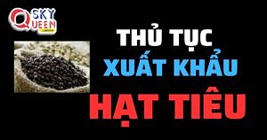 THỦ TỤC XUẤT KHẨU HẠT TIÊU