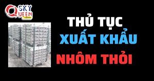 THỦ TỤC XUẤT KHẨU NHÔM THỎI