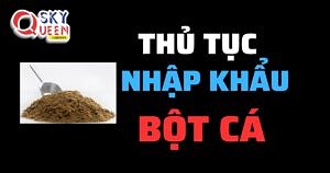 THỦ TỤC NHẬP KHẨU BỘT CÁ