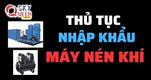 THỦ TỤC NHẬP KHẨU MÁY NÉN KHÍ