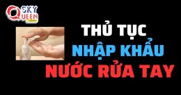 THỦ TỤC NHẬP KHẨU NƯỚC RỬA TAY