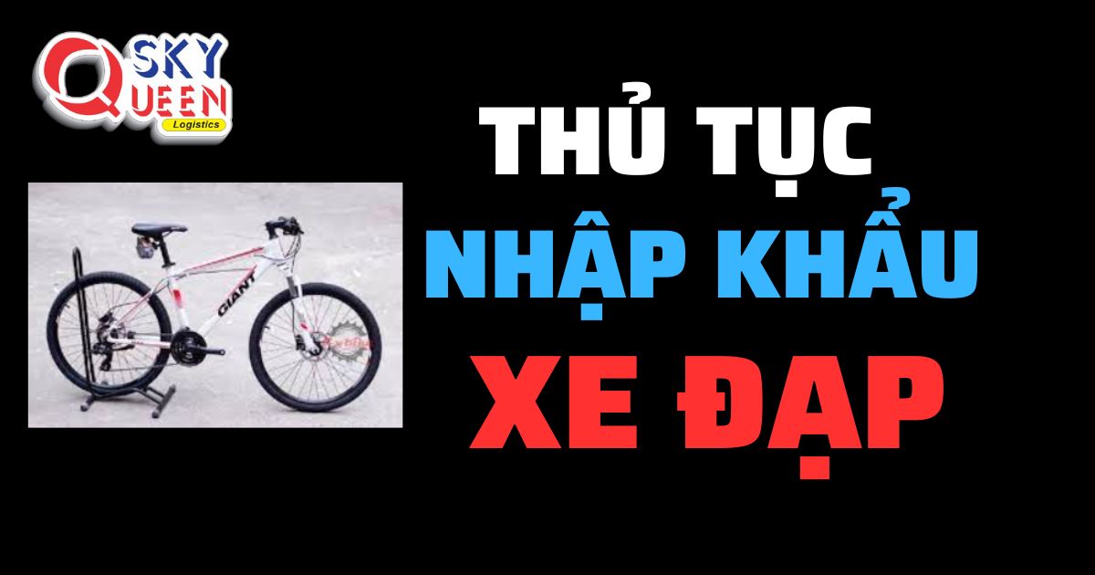 Thủ tục nhập khẩu Xe Đạp - Sky Queen Logistics.