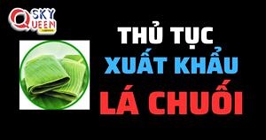 THỦ TỤC XUẤT KHẨU LÁ CHUỐI