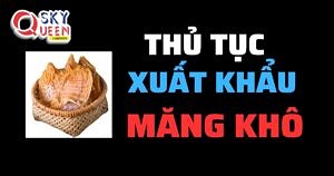 THỦ TỤC XUẤT KHẨU MĂNG KHÔ