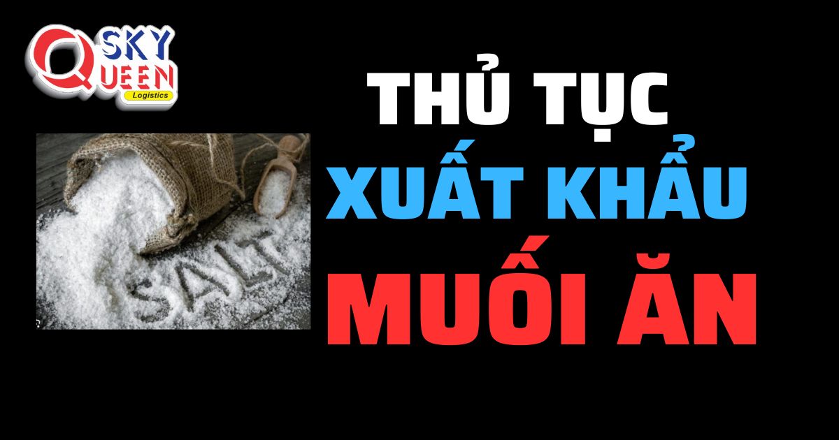 Thủ tục xuất khẩu Muối Ăn -Sky Queen Logistics.