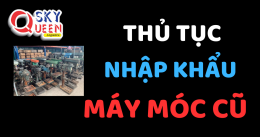 NHẬP KHẨU MÁY MÓC CŨ CẦN LƯU Ý GÌ?