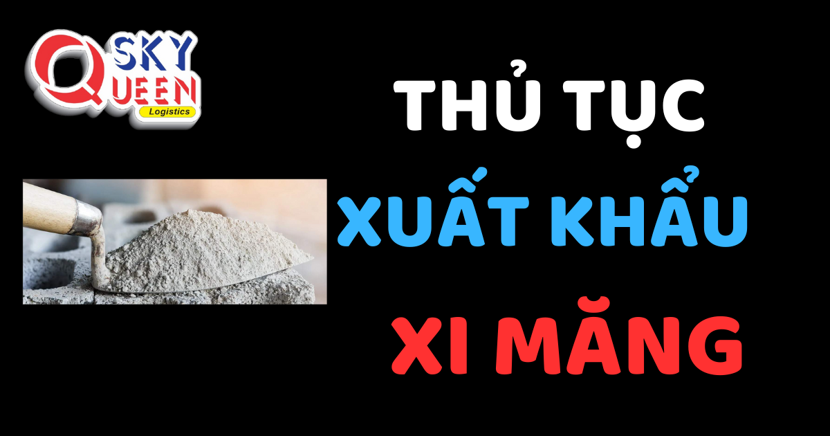 Thủ tục xuất khẩu Xi Măng - Sky Queen-Logistics.