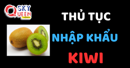 THỦ TỤC NHẬP KHẨU KIWI