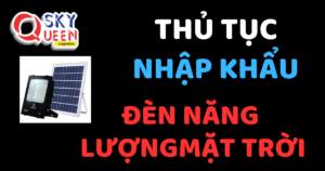 THỦ TỤC NHẬP KHẨU ĐÈN NĂNG LƯỢNG MẶT TRỜI