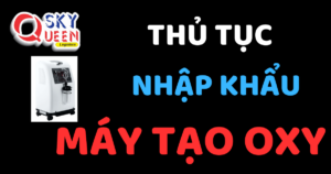 THỦ TỤC NHẬP KHẨU MÁY TẠO OXY