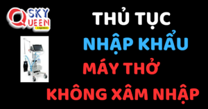 THỦ TỤC NHẬP KHẨU MÁY THỞ KHÔNG XÂM NHẬP