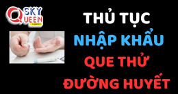 THỦ TỤC NHẬP KHẨU QUE THỬ ĐƯỜNG HUYẾT