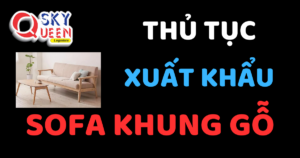 THỦ TỤC XUẤT KHẨU SOFA KHUNG GỖ