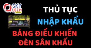 THỦ TỤC NHẬP KHẨU BẢNG ĐIỀU KHIỂN ĐÈN SÂN KHẤU