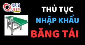 THỦ TỤC NHẬP KHẨU BĂNG TẢI