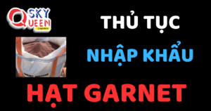 THỦ TỤC NHẬP KHẨU HẠT GARNET