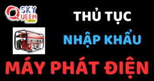 THỦ TỤC NHẬP KHẨU MÁY PHÁT ĐIỆN