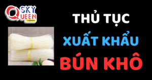 THỦ TỤC XUẤT KHẨU BÚN KHÔ