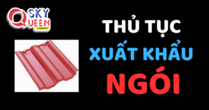 THỦ TỤC XUẤT KHẨU NGÓI