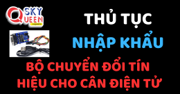 THỦ TỤC NHẬP KHẨU BỘ CHUYỂN ĐỔI TÍN HIỆU CHO CÂN ĐIỆN TỬ