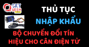 THỦ TỤC NHẬP KHẨU BỘ CHUYỂN ĐỔI TÍN HIỆU CHO CÂN ĐIỆN TỬ