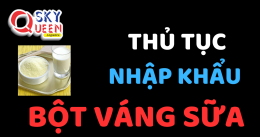 THỦ TỤC NHẬP KHẨU BỘT VÁNG SỮA