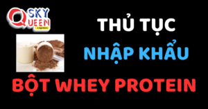 THỦ TỤC NHẬP KHẨU BỘT WHEY PROTEIN