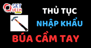 THỦ TỤC NHẬP KHẨU BÚA CẦM TAY