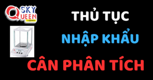 THỦ TỤC NHẬP KHẨU CÂN PHÂN TÍCH